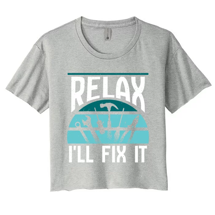 Relax Ill Fix It Fixing Handy Repair Mr Fix It Gift Women's Crop Top Tee