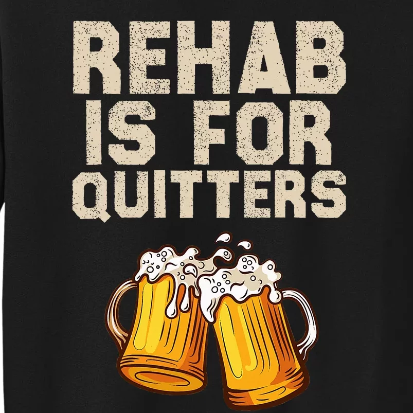 Rehab Is For Quitters Funny Alcohol Rehabilitation Beer Tall Sweatshirt