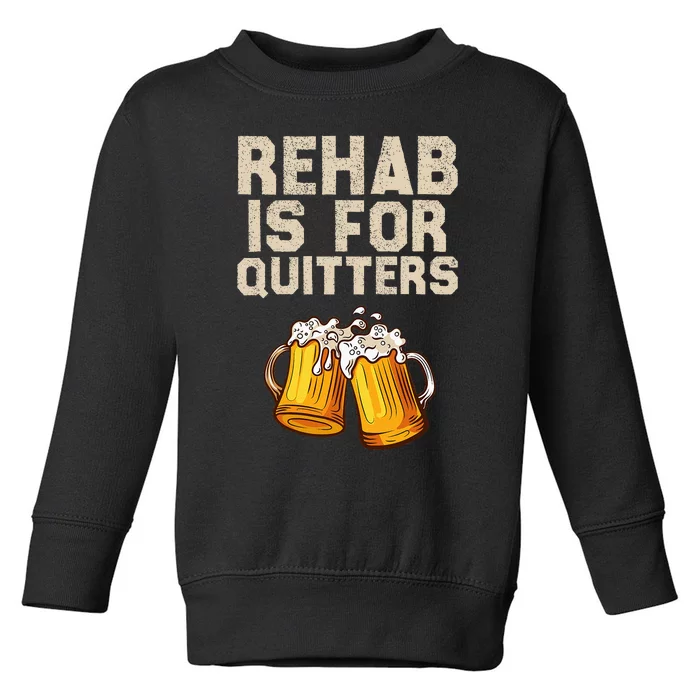 Rehab Is For Quitters Funny Alcohol Rehabilitation Beer Toddler Sweatshirt