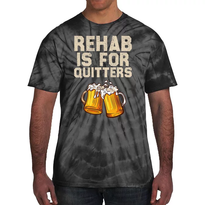 Rehab Is For Quitters Funny Alcohol Rehabilitation Beer Tie-Dye T-Shirt