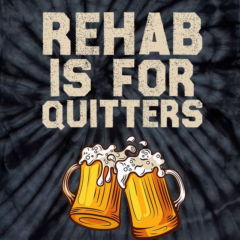 Rehab Is For Quitters Funny Alcohol Rehabilitation Beer Tie-Dye T-Shirt