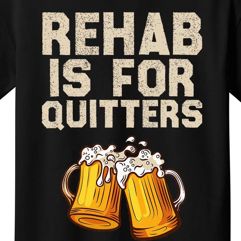 Rehab Is For Quitters Funny Alcohol Rehabilitation Beer Kids T-Shirt