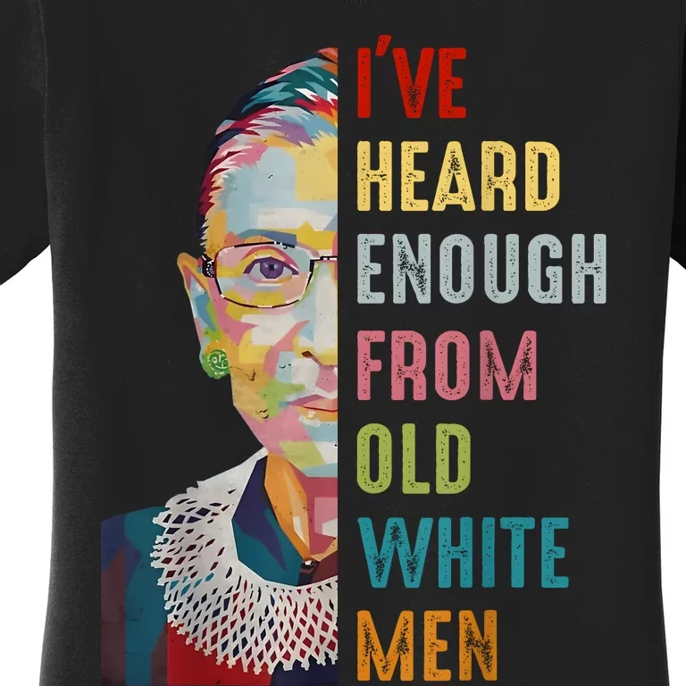 Rbg Ive Heard Enough From Old White Women's T-Shirt