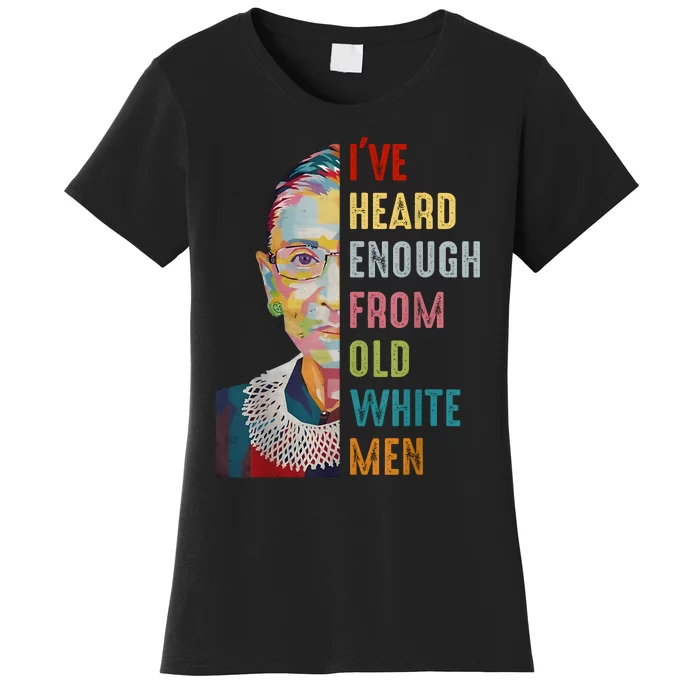 Rbg IVe Heard Enough From Old White Women's T-Shirt