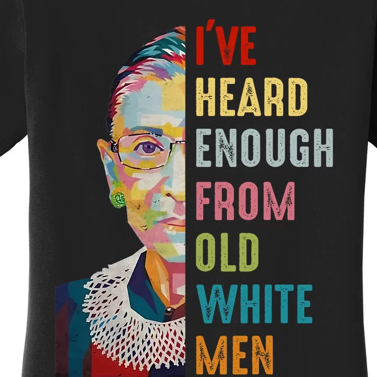 Rbg IVe Heard Enough From Old White Women's T-Shirt