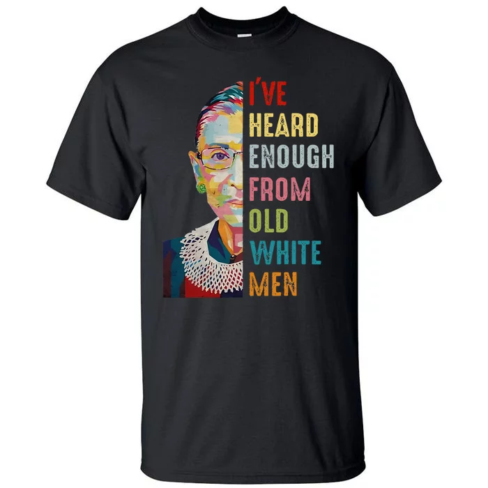 Rbg Ive Heard Enough From Old White Me.N Tall T-Shirt