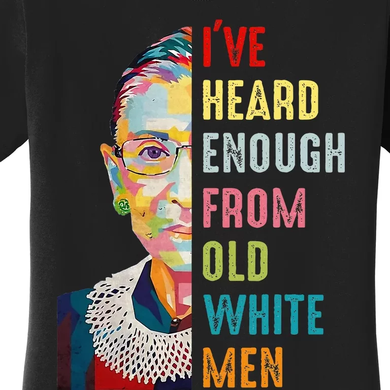 Rbg Ive Heard Enough From Old White Women Feminist Women's T-Shirt