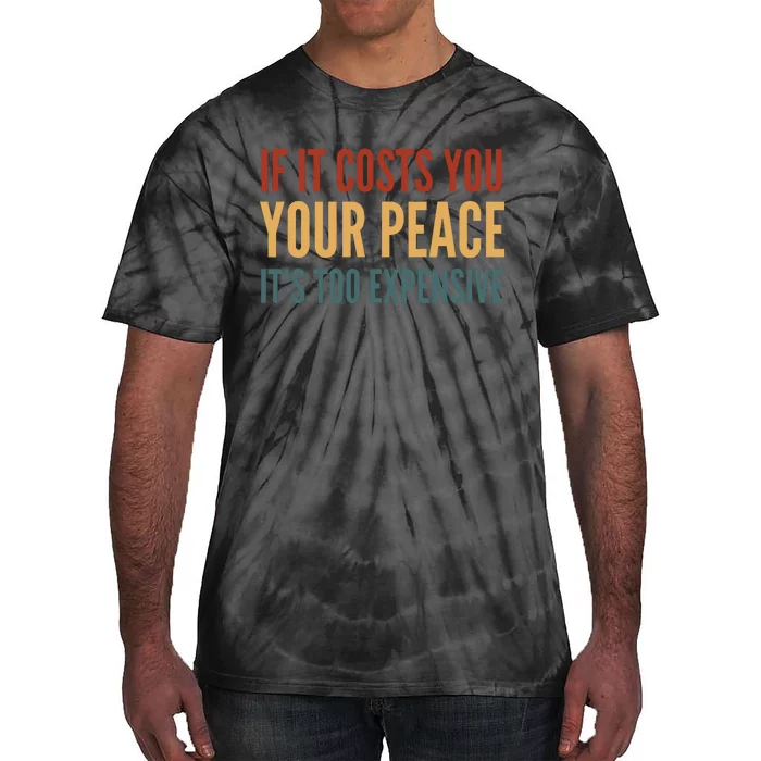 Retro If It Costs You Your Peace Its Too Expensive Tie-Dye T-Shirt