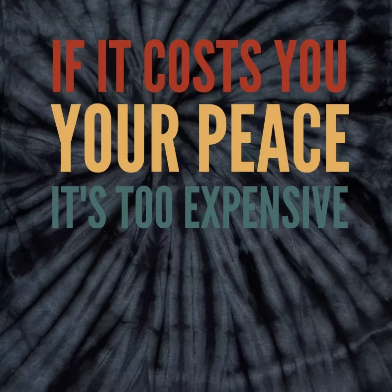 Retro If It Costs You Your Peace Its Too Expensive Tie-Dye T-Shirt