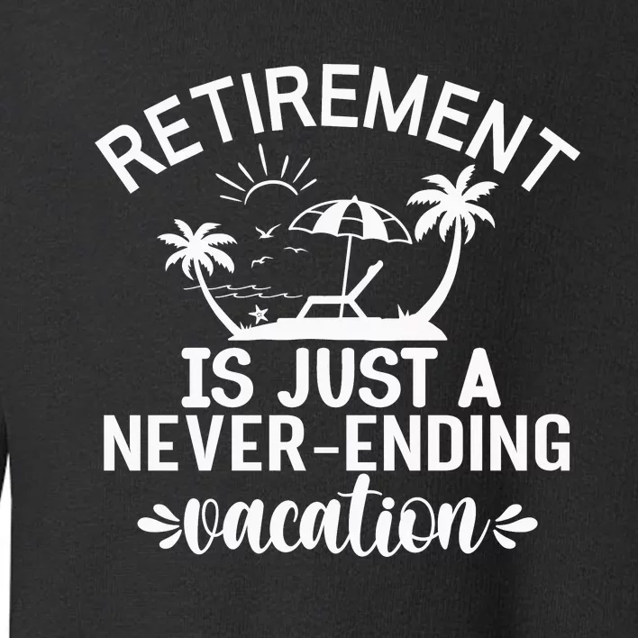 Retirement Is Just ANever Ending Vacation Toddler Sweatshirt