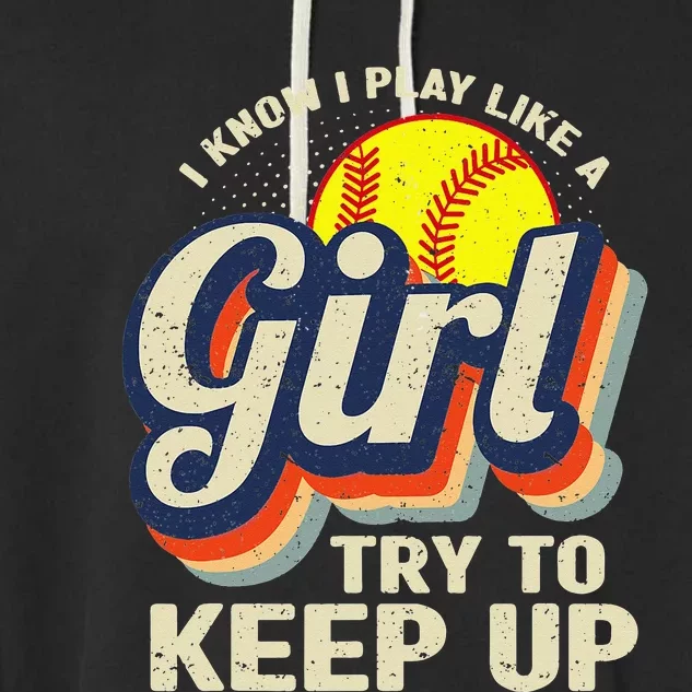 Retro I Know I Play Like A Try To Keep Up Softball Garment-Dyed Fleece Hoodie