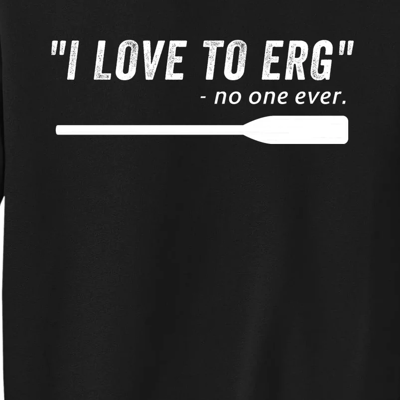 Rowing, | I Love To ERG, For Crew, Funny Rowing Tall Sweatshirt