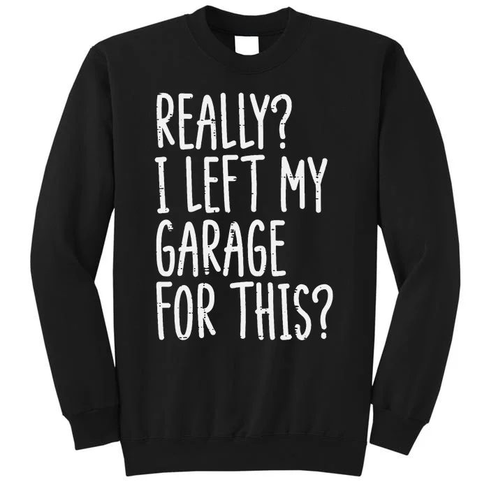 Really I Left My Garage For This Car Auto Mechanic Tall Sweatshirt