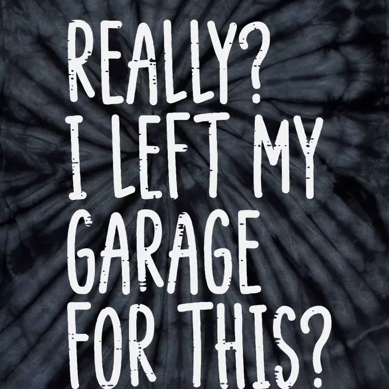 Really I Left My Garage For This Car Auto Mechanic Tie-Dye T-Shirt