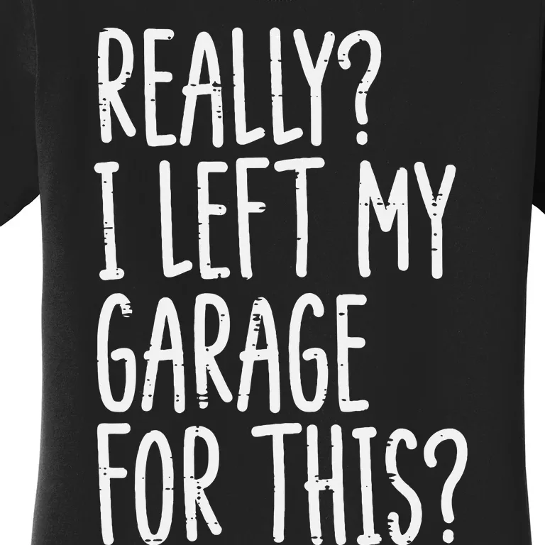 Really I Left My Garage For This Car Auto Mechanic Women's T-Shirt