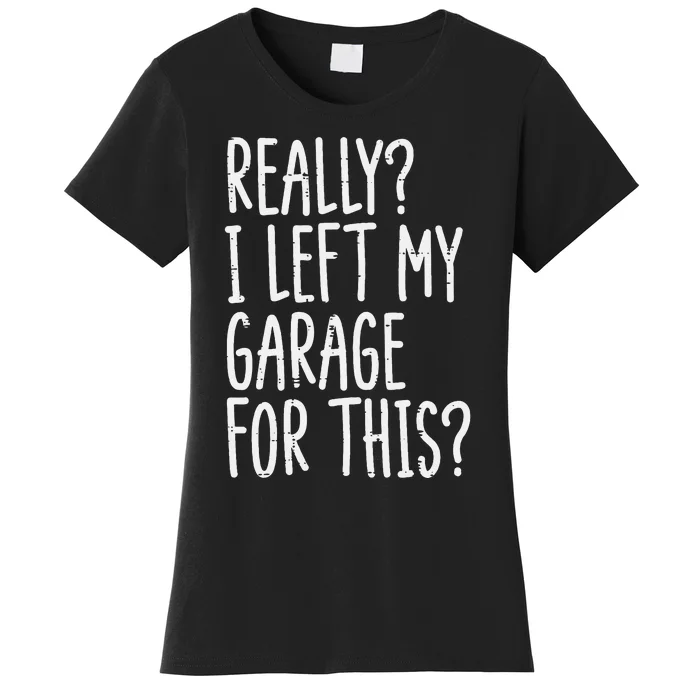 Really I Left My Garage For This Car Auto Mechanic Women's T-Shirt