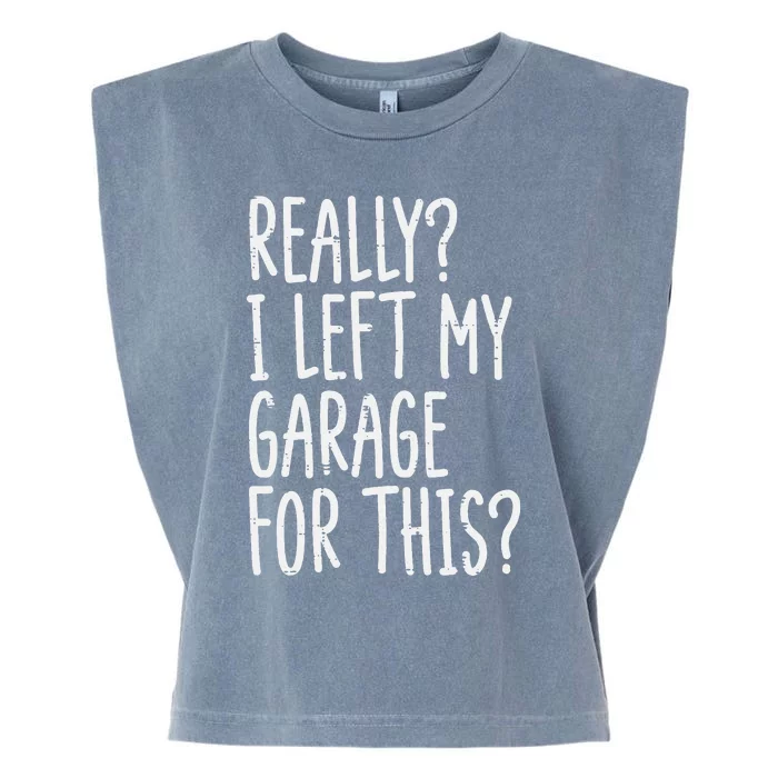 Really I Left My Garage For This Car Auto Mechanic Garment-Dyed Women's Muscle Tee