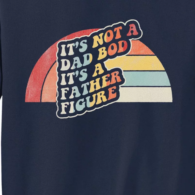 Retro It's Not A Dad Bod It's A Father Figure Birthday Gift Tall Sweatshirt