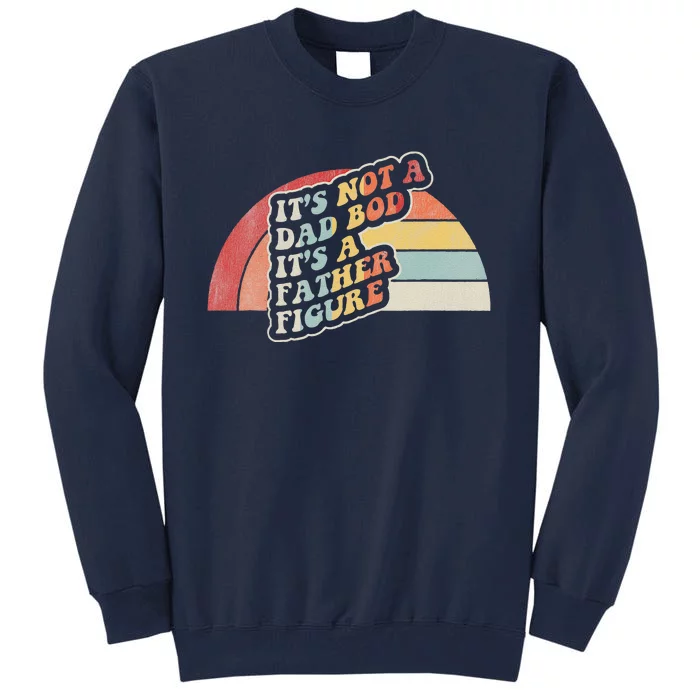 Retro It's Not A Dad Bod It's A Father Figure Birthday Gift Tall Sweatshirt