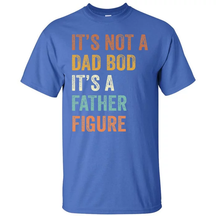 Retro Its Not A Dad Bod Its A Father Figure Fathers Day Tall T-Shirt ...