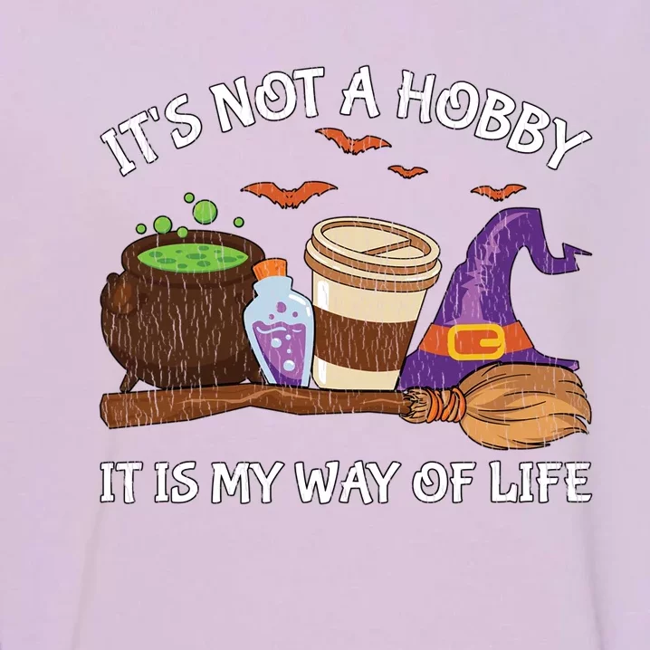 Retro ItS Not A Hobby It Is My Way Of Life Witch Halloween Gift Garment-Dyed Sweatshirt