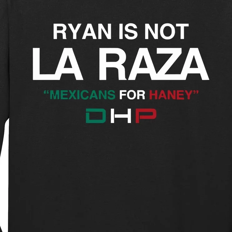 Ryan Is Not La Raza Mexicans For Haney Dhp Tall Long Sleeve T-Shirt