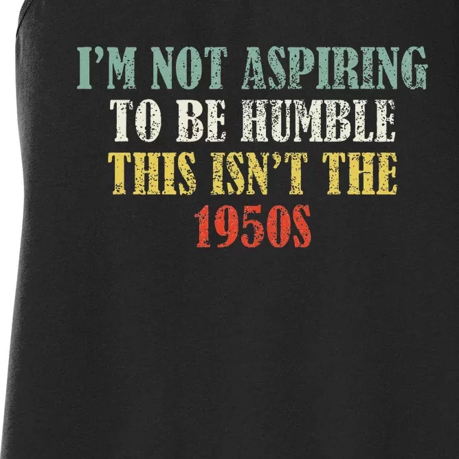 Retro I’M Not Aspiring To Be Humble This Isn’T The 1950s Women's Racerback Tank