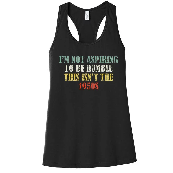 Retro I’M Not Aspiring To Be Humble This Isn’T The 1950s Women's Racerback Tank