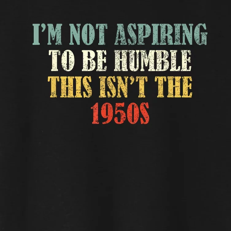 Retro I’M Not Aspiring To Be Humble This Isn’T The 1950s Women's Crop Top Tee