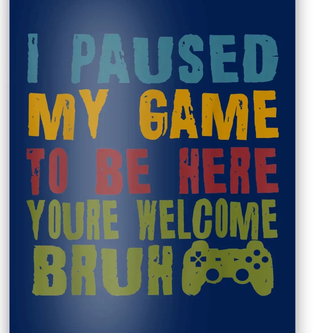 Retro I Paused My Game To Be Here Youre Welcome Bruh Gamer Poster