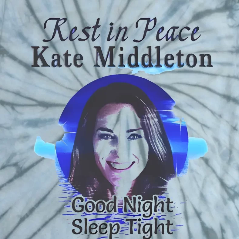 Rest In Peace Kate Middleton Good Night Sleep Tight Tie-Dye T-Shirt