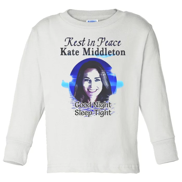 Rest In Peace Kate Middleton Good Night Sleep Tight Toddler Long Sleeve Shirt