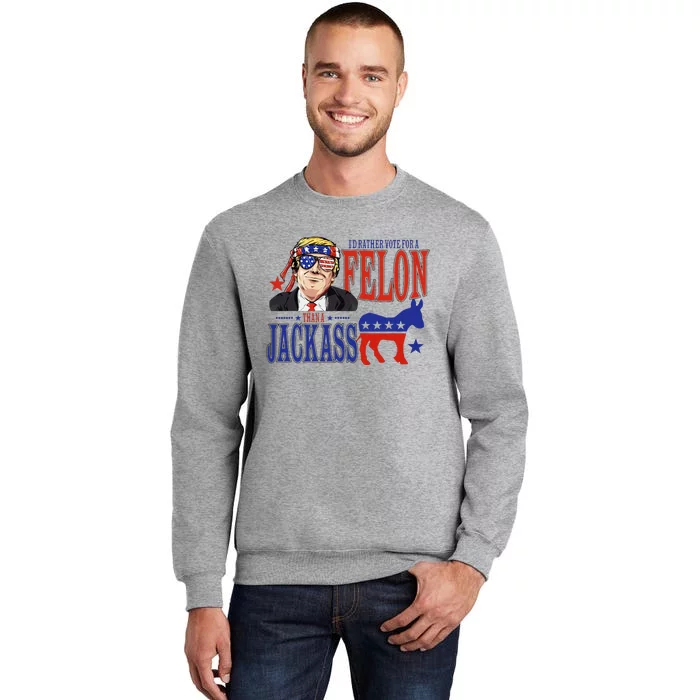 Retro I’D Rather Vote For A Felon Than A Jack Ass Tall Sweatshirt