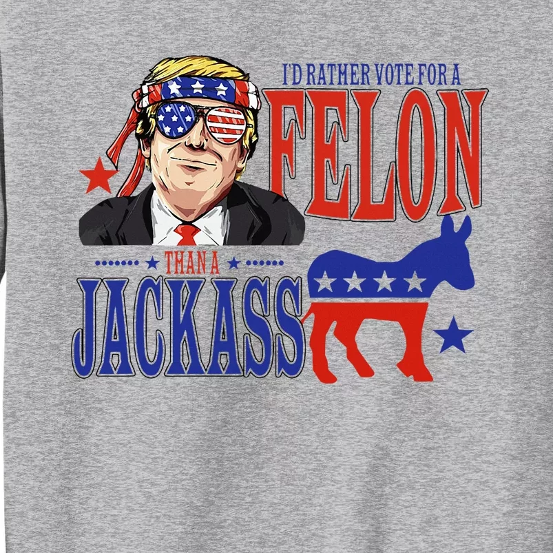 Retro I’D Rather Vote For A Felon Than A Jack Ass Tall Sweatshirt