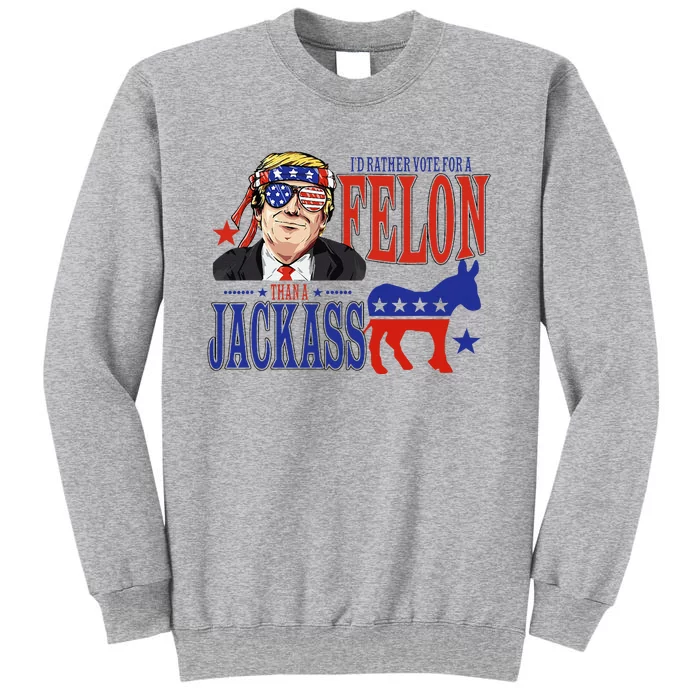 Retro I’D Rather Vote For A Felon Than A Jack Ass Tall Sweatshirt