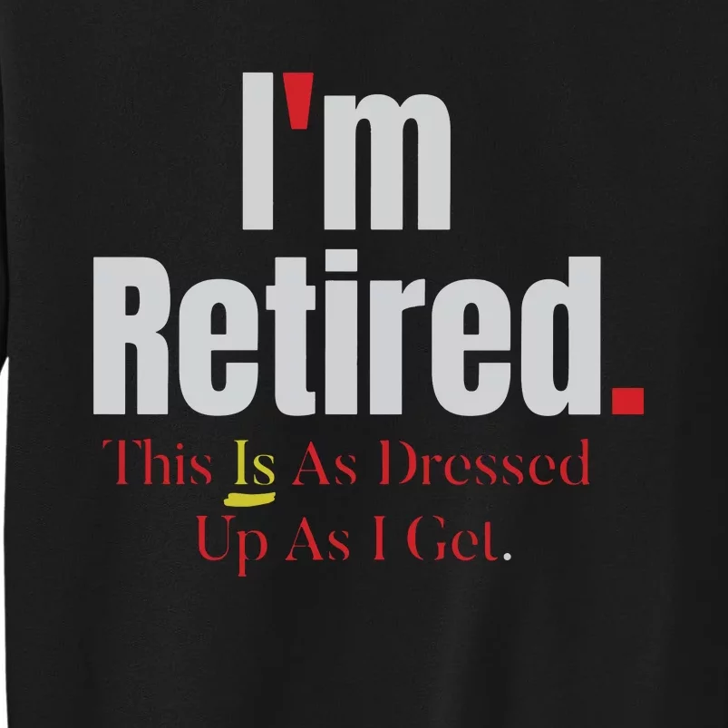 Retirement Im Retired This Is A Dress Up As I Get Tall Sweatshirt