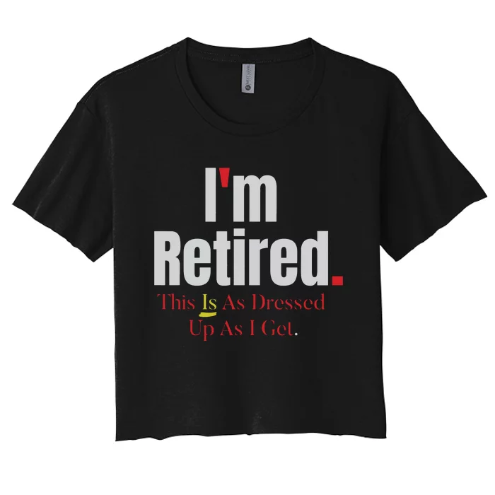 Retirement Im Retired This Is A Dress Up As I Get Women's Crop Top Tee