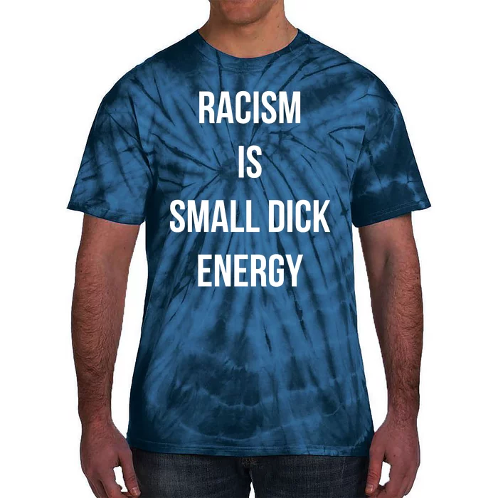 Racism Is Small Dick Energy Tie-Dye T-Shirt