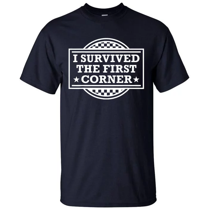 Racer I Survived The First Corner Racing Race Tall T-Shirt