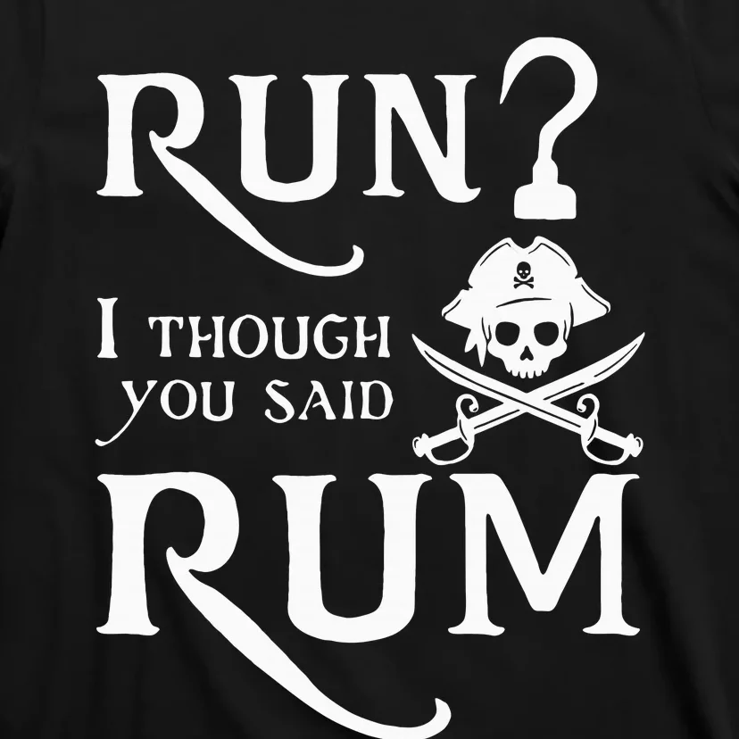 Run I Thought You Said Rum Funny Sarcastic Saying T-Shirt