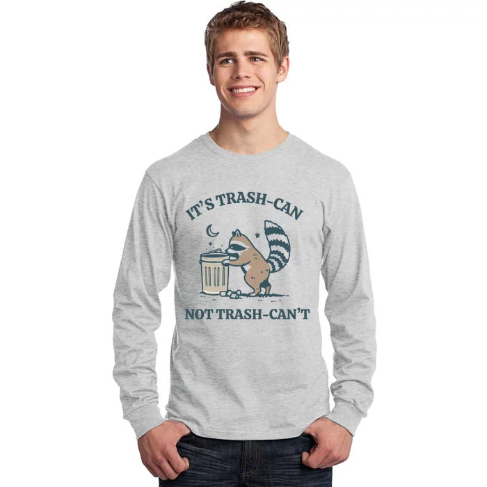 Racoon Its Trash Can Not Trash Cant Tall Long Sleeve T-Shirt