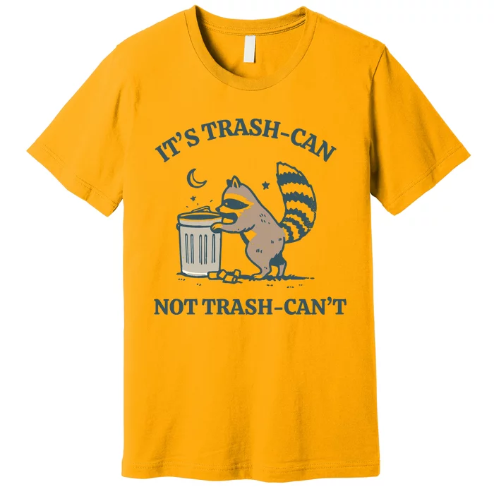 Racoon Its Trash Can Not Trash Cant Premium T-Shirt