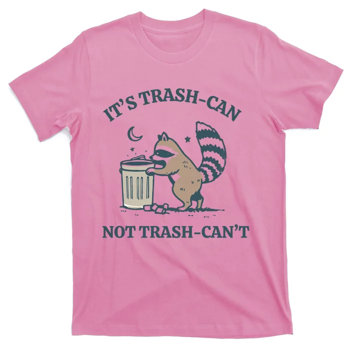 Racoon Its Trash Can Not Trash Cant T-Shirt