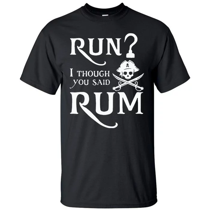 Run I Thought You Said Rum Funny Sarcastic Saying Tall T-Shirt