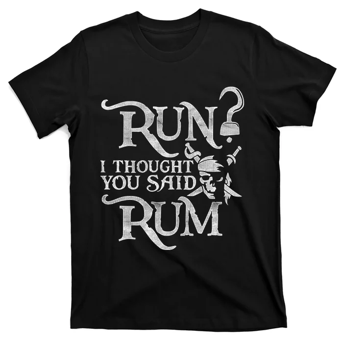 Run I Thought You Said Rum Funny Pirate Running Wine Lover T-Shirt