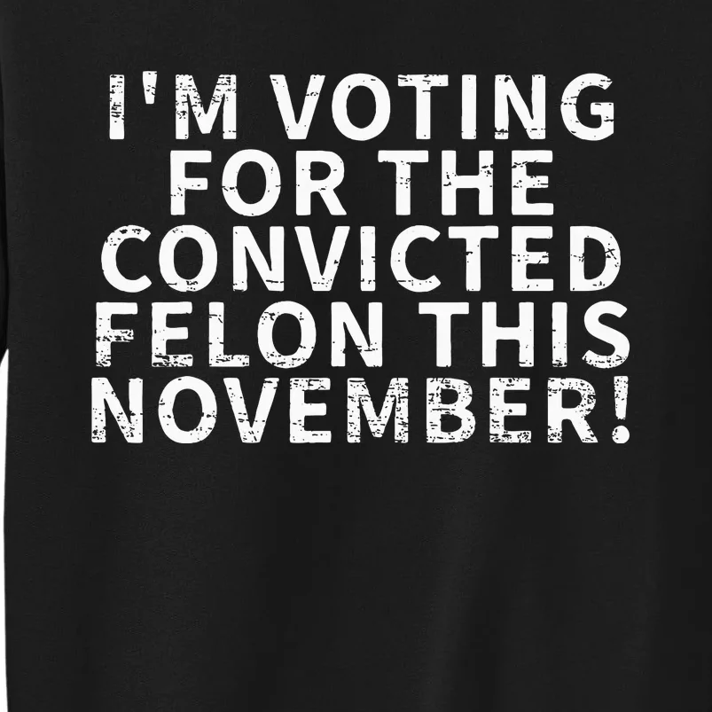 Retro IM Voting For The Convicted Felon This November Tall Sweatshirt