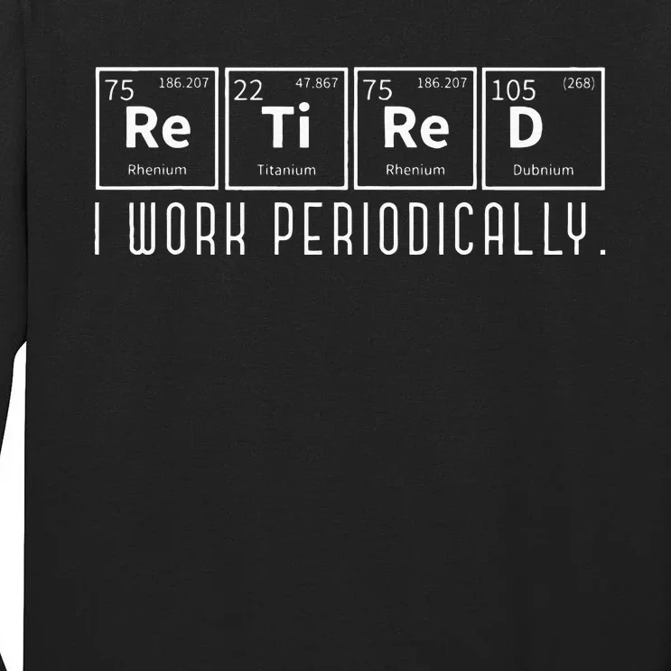 Retired I Work Periodically Periodic Table Funny Retirement Tall Long Sleeve T-Shirt