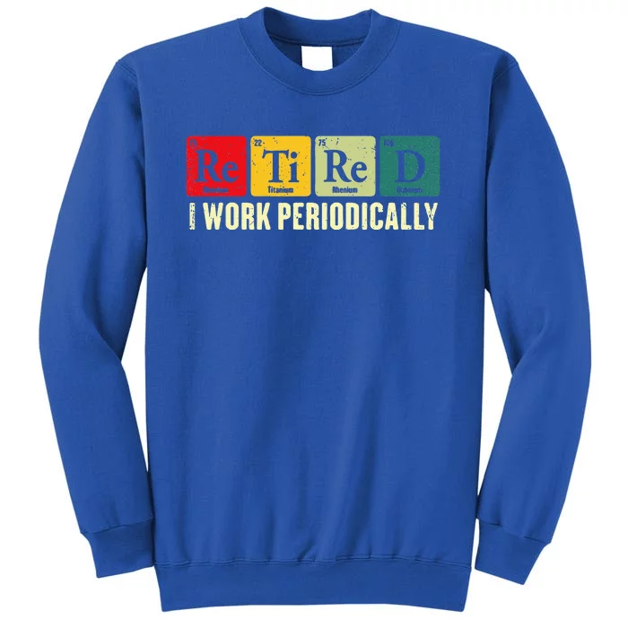 Retired I Work Periodically Science Chemistry Tall Sweatshirt