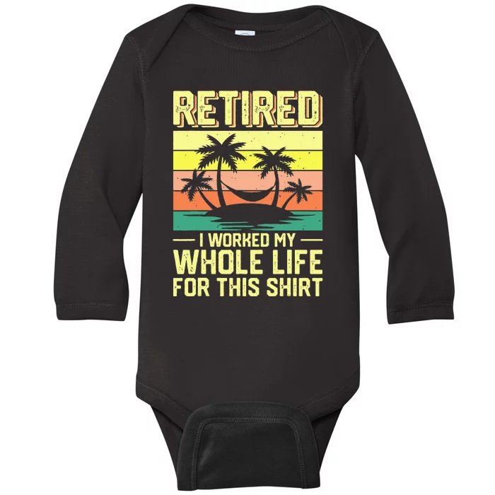 Retired I Worked My Whole Life For This Baby Long Sleeve Bodysuit