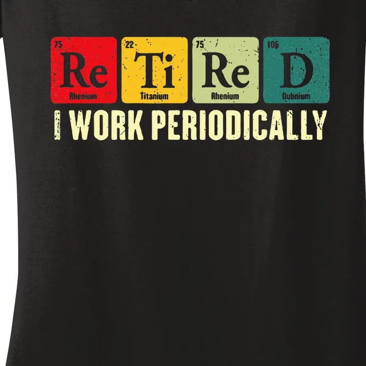 Retired I Work Periodically Science Chemistry Periodic Table Women's V-Neck T-Shirt